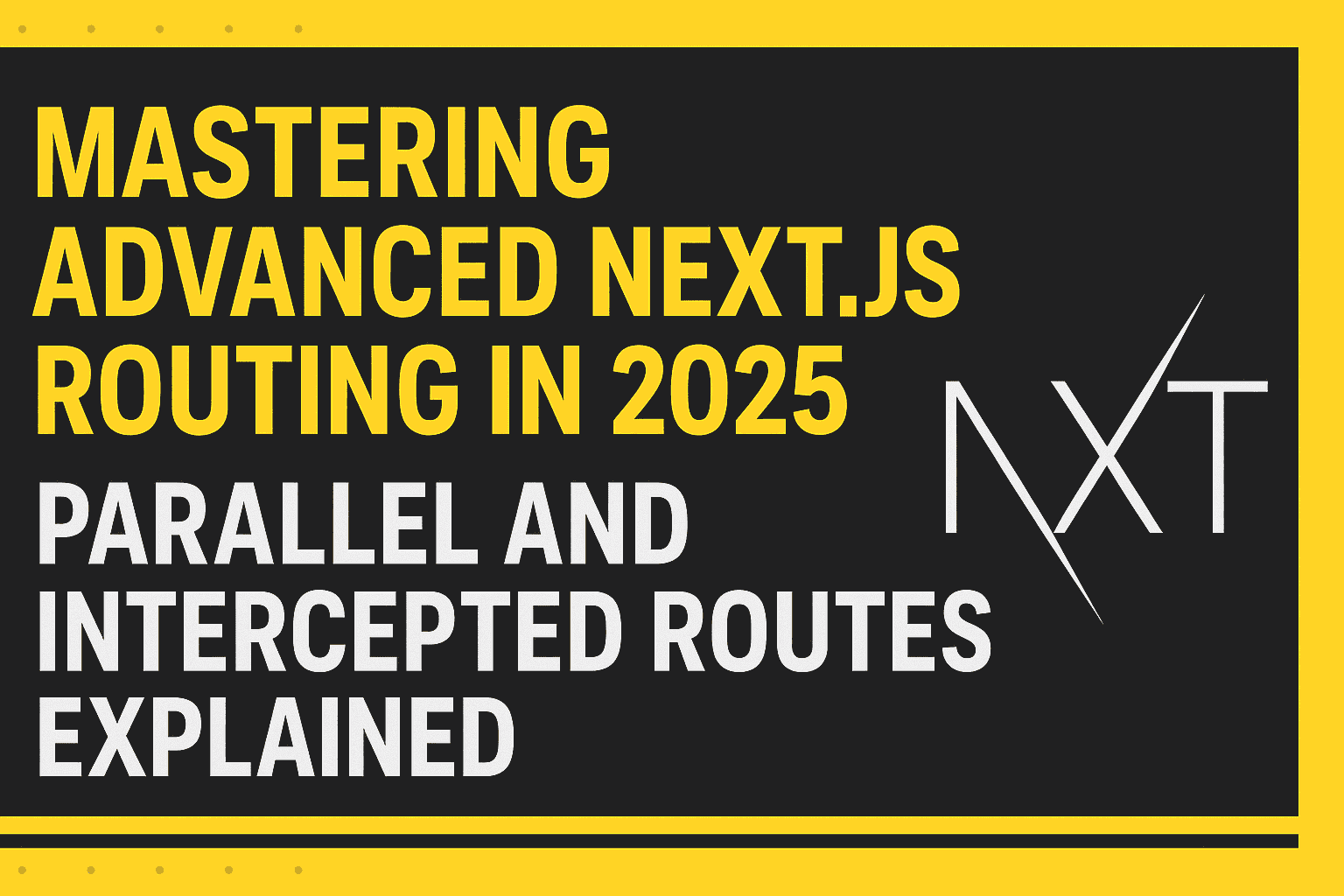 Mastering Advanced Next.js Routing in 2025: Parallel and Intercepted Routes Explained